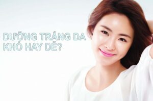 Dưỡng trắng da khó hay dễ