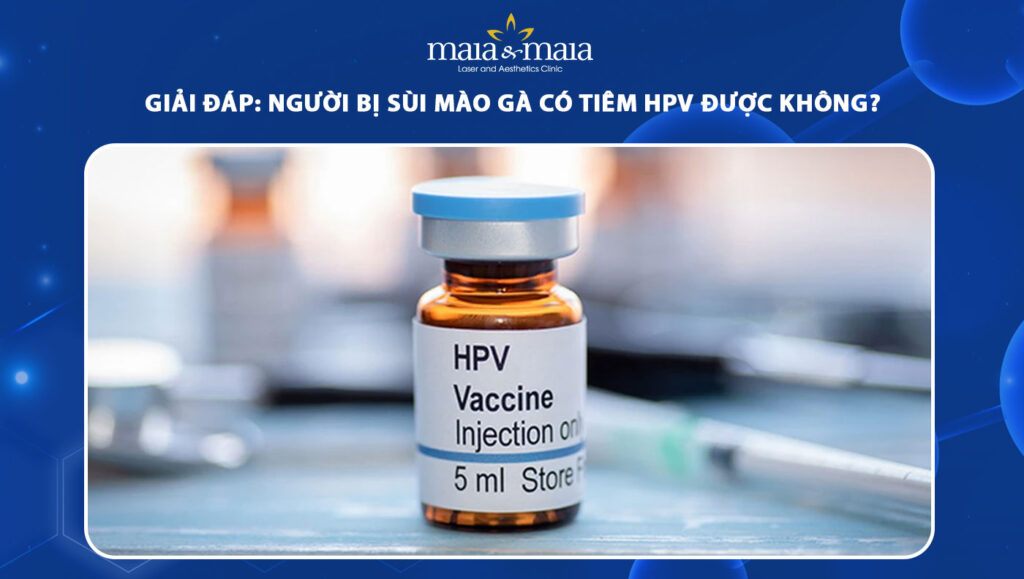 bị sùi mào gà có tiêm HPV được không