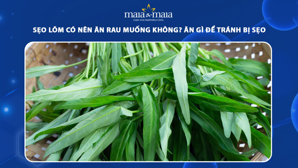 sẹo lõm có nên ăn rau muống