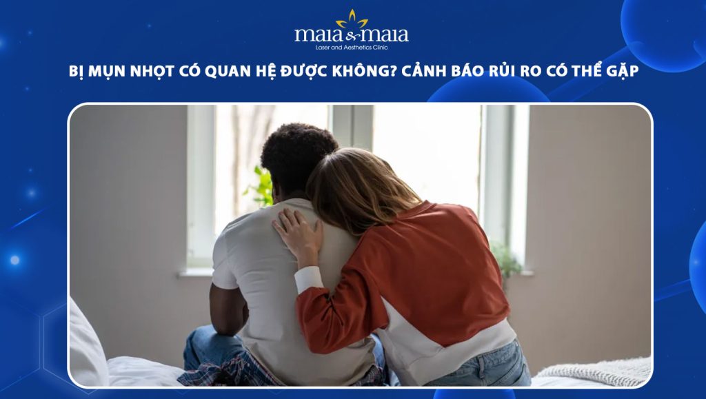 Bị mụn nhọt có quan hệ được không? Rủi ro có thể gặp 1 bị mụn nhọt có quan hệ được không