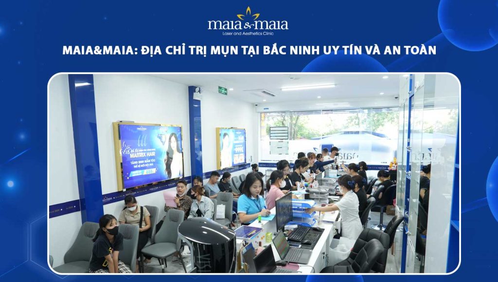 Maia&Maia: Địa chỉ trị mụn tại Bắc Ninh uy tín và an toàn 1 địa chỉ trị mụn tại bắc ninh