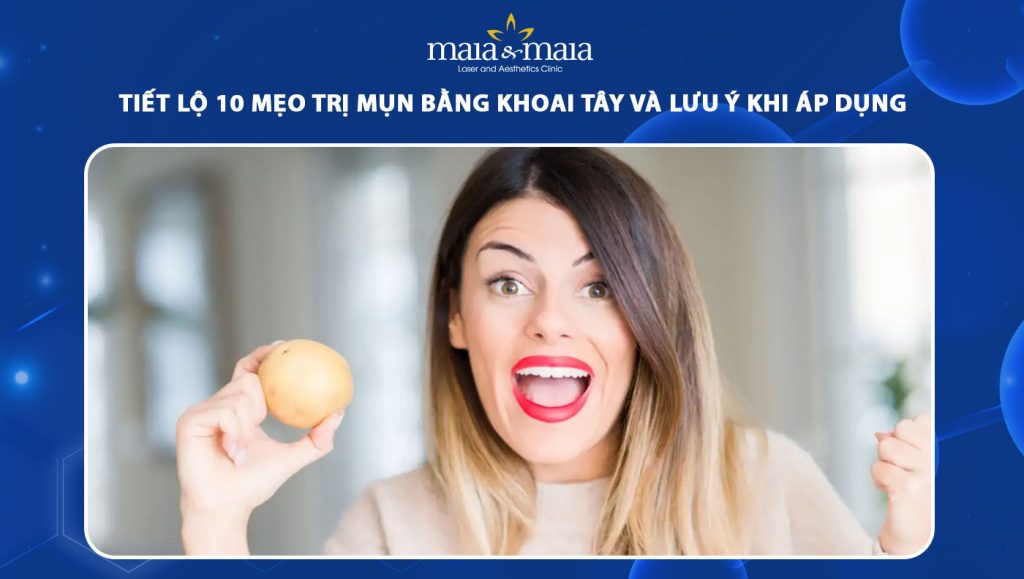 Tiết lộ 10 mẹo trị mụn bằng khoai tây và lưu ý khi áp dụng 1 trị mụn bằng khoai tây