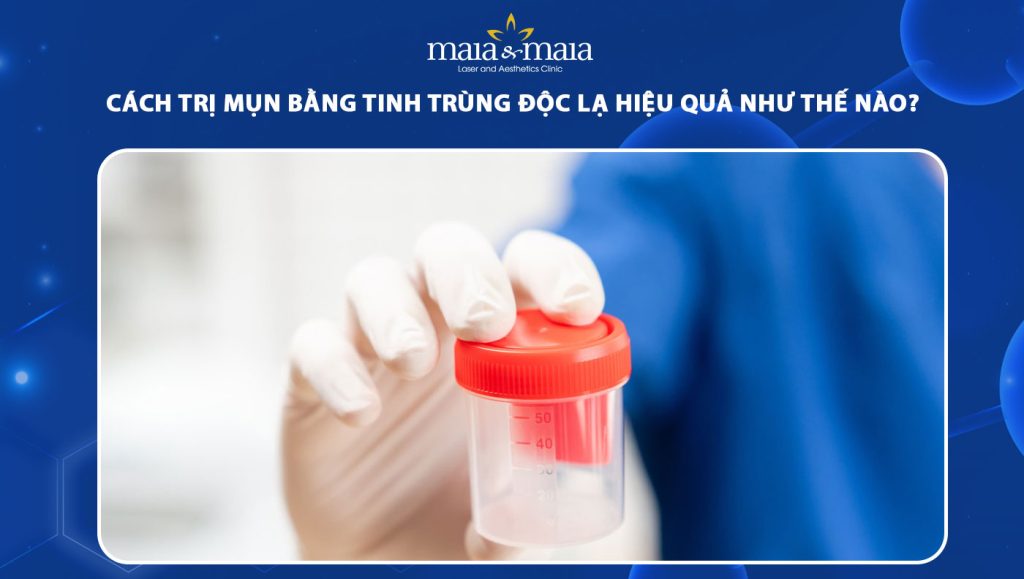 Cách trị mụn bằng tinh trùng độc lạ hiệu quả như thế nào? 1 trị mụn bằng tinh trùng
