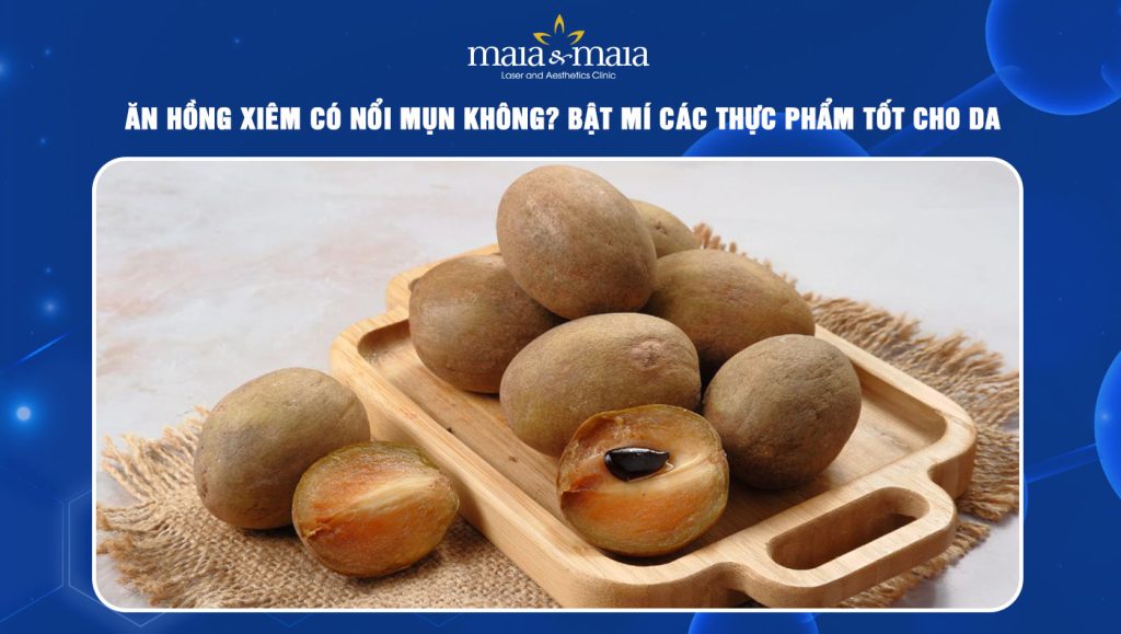 Ăn hồng xiêm có nổi mụn không? Bật mí thực phẩm tốt cho da 1 ăn hồng xiêm có nổi mụn không