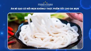 ăn mì gạo có nổi mụn không