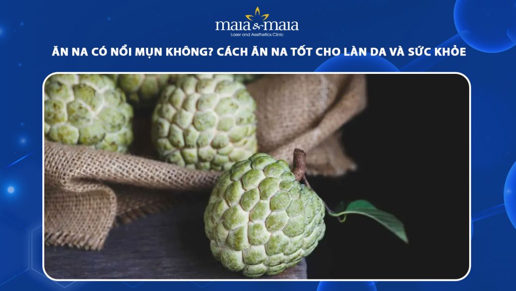 Ăn na có nổi mụn không? Mẹo ăn na tốt cho làn da và sức khỏe 1 ăn na có nổi mụn không