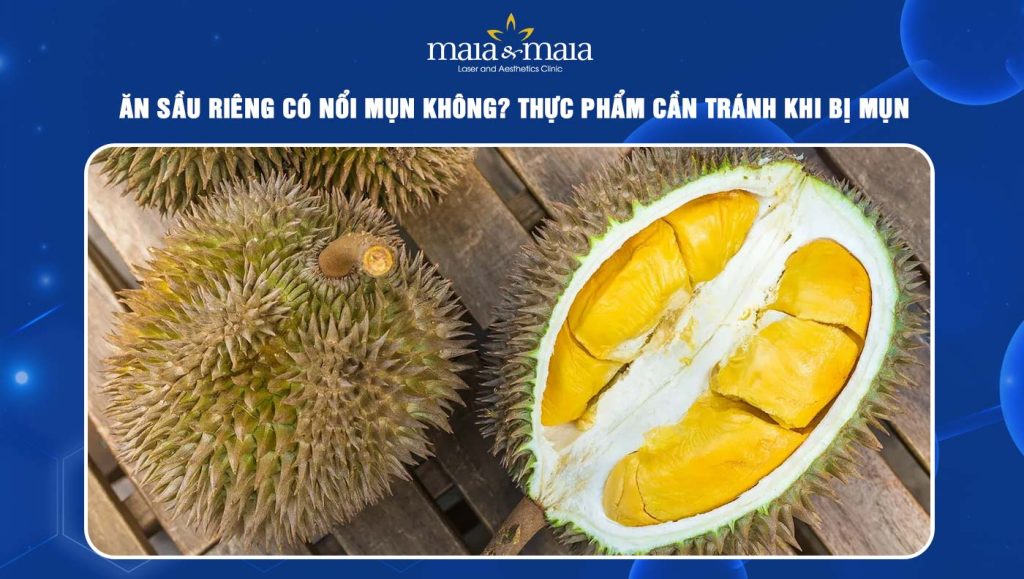 Ăn sầu riêng có nổi mụn không? Thực phẩm cần tránh khi bị mụn 1 ăn sầu riêng có nổi mụn không
