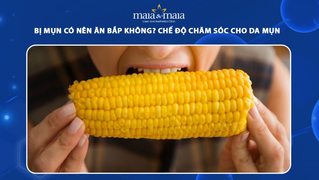 Bị mụn có nên ăn bắp không? Chế độ chăm sóc cho da mụn 1 bị mụn có nên ăn bắp không