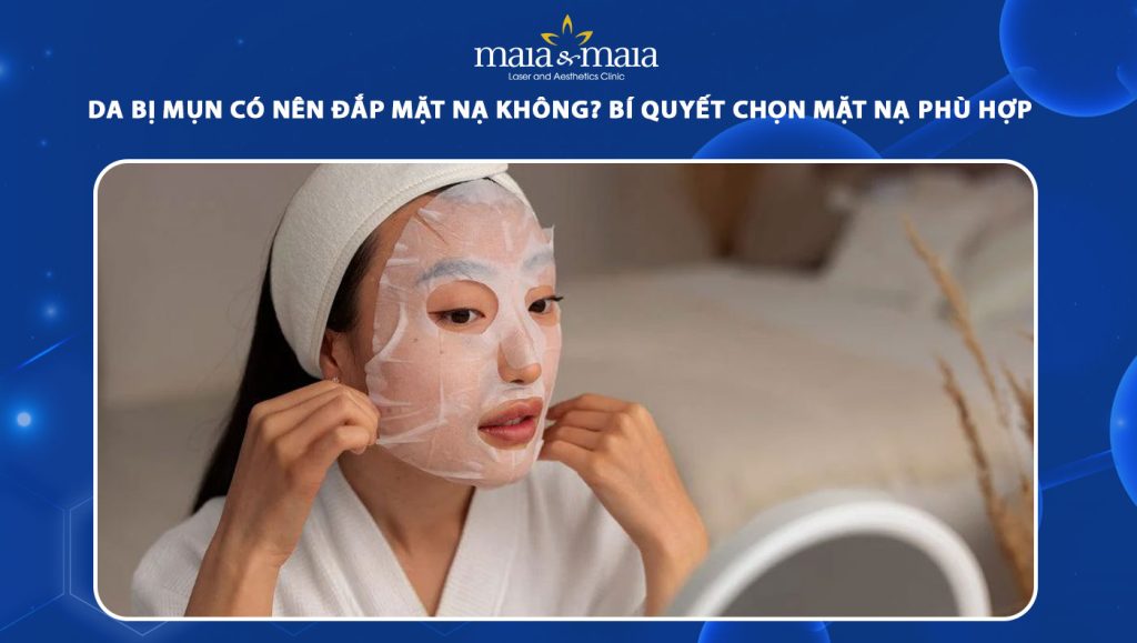 da bị mụn có nên đắp mặt nạ