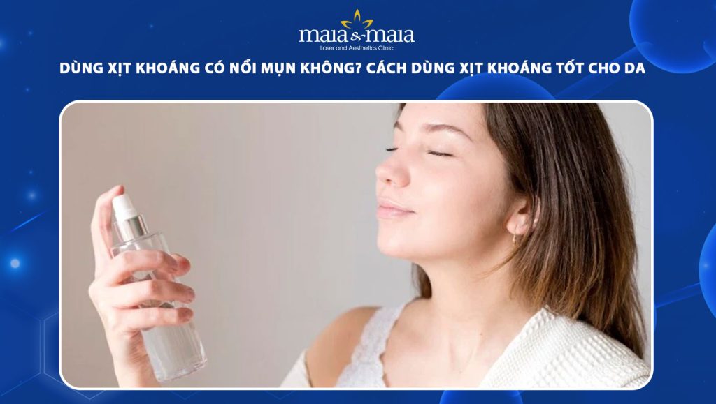Dùng xịt khoáng có nổi mụn không? Lưu ý khi xịt khoáng 1 dùng xịt khoáng có nổi mụn không