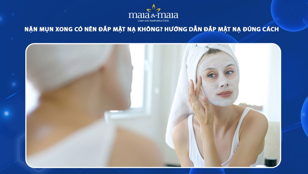 nặn mụn xong có nên đắp mặt nạ không