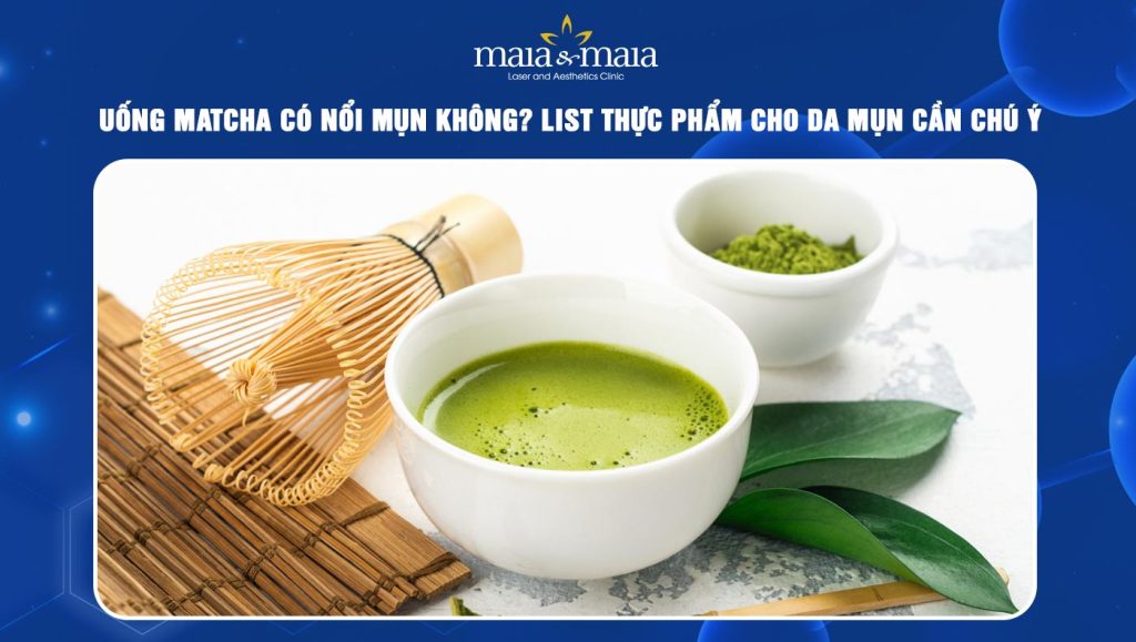 Uống matcha có nổi mụn không? List thực phẩm cho da mụn 1 uống matcha có nổi mụn không