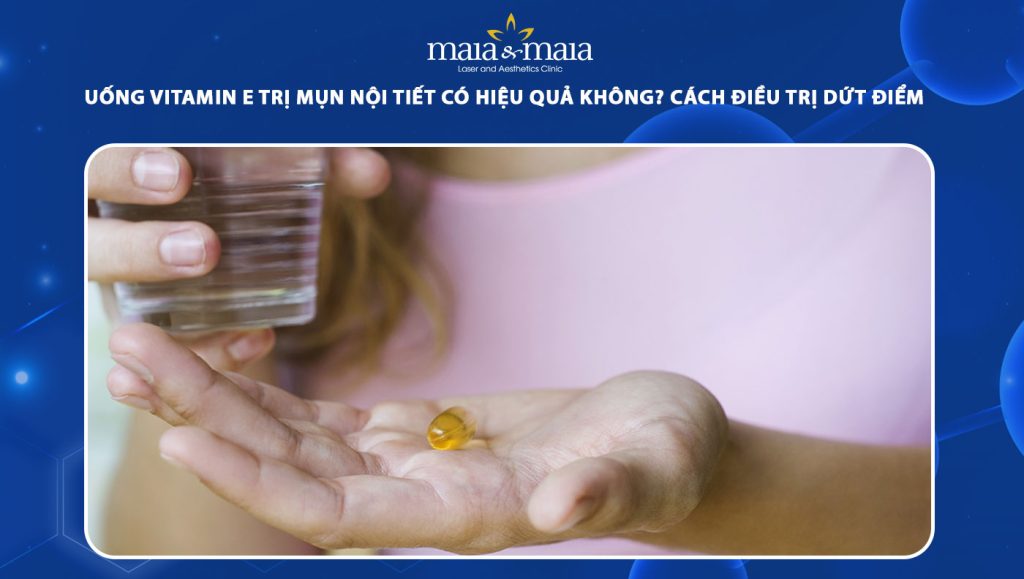 Uống vitamin E trị mụn nội tiết có thực sự hiệu quả không? 1 uống vitamin e trị mụn nội tiết