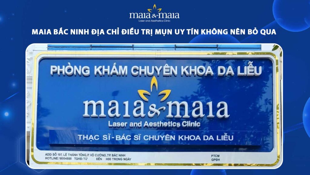 Maia Bắc Ninh địa chỉ điều trị mụn uy tín không nên bỏ qua
