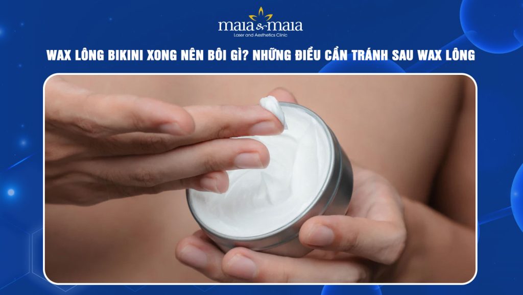 Wax lông bikini xong nên bôi gì? Những lưu ý sau wax lông 1 wax lông bikini xong nên bôi gì