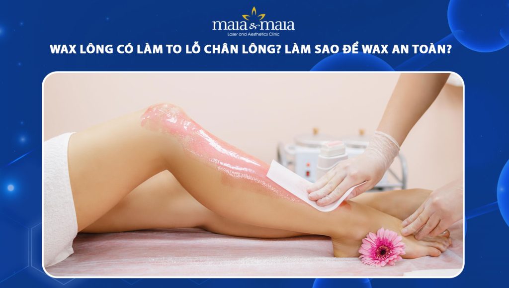 Wax lông có làm to lỗ chân lông? Gợi ý cách waxing an toàn 1 wax lông có làm to lỗ chân lông