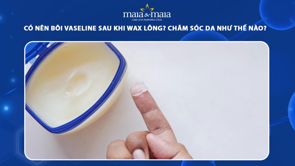có nên bôi vaseline sau khi wax lông