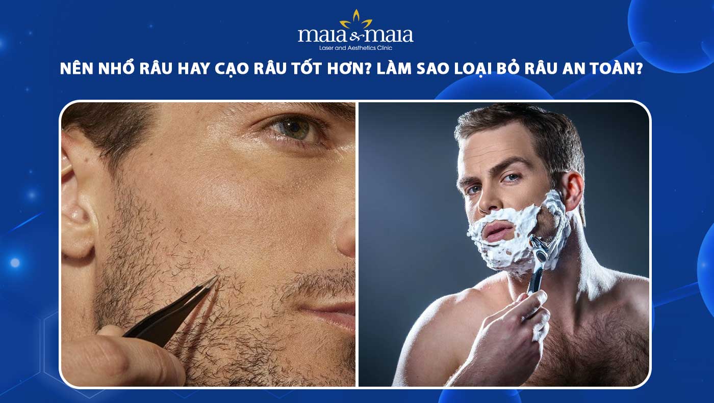 Nên nhổ râu hay cạo râu tốt hơn? Cách để loại bỏ râu an toàn