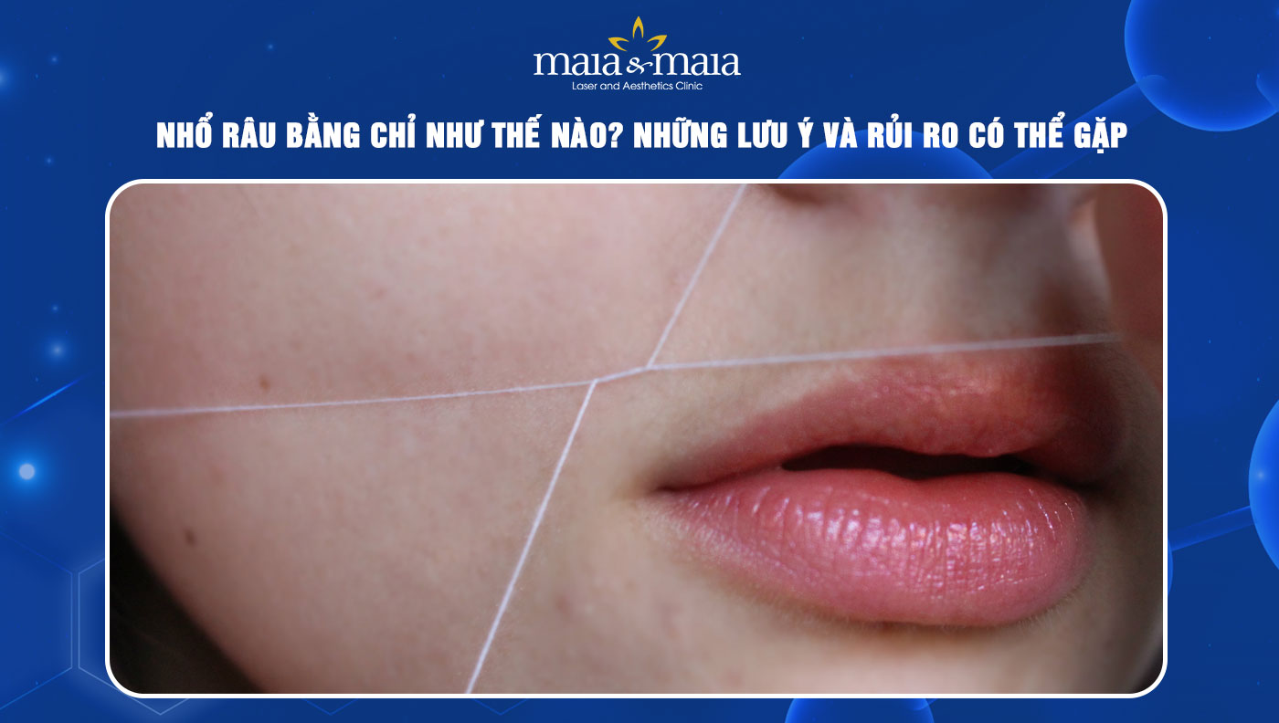 Nhổ râu bằng chỉ là như thế nào? Lưu ý và rủi ro có thể gặp