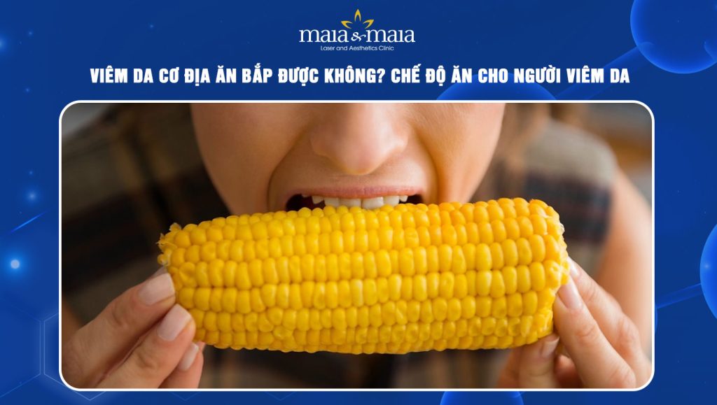 Viêm da cơ địa ăn bắp được không? Chế độ ăn phù hợp 1 viêm da cơ địa ăn bắp được không