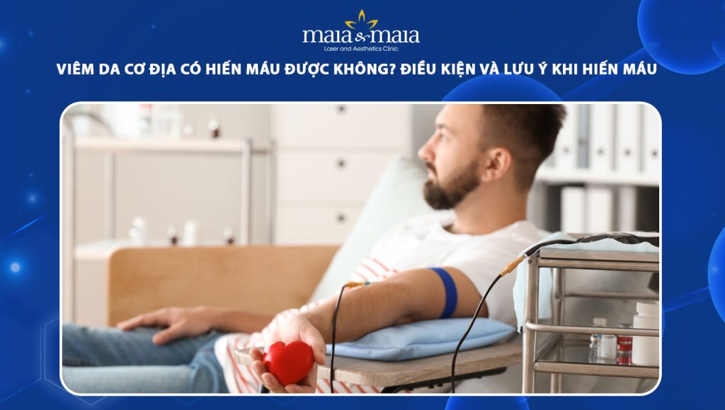 Viêm da cơ địa có hiến máu được không? Điều kiện và lưu ý 1 viêm da cơ dịa có hiến máu được không