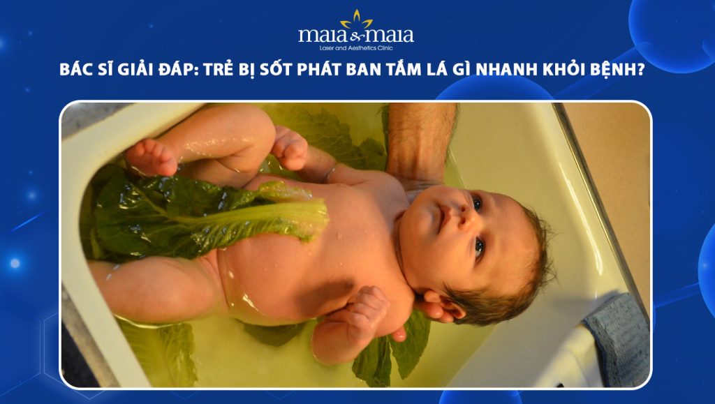 trẻ bị sốt phát ban tắm lá gì