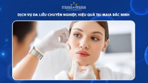Dịch vụ da liễu chuyên nghiệp hiệu quả tại Maia Bắc Ninh