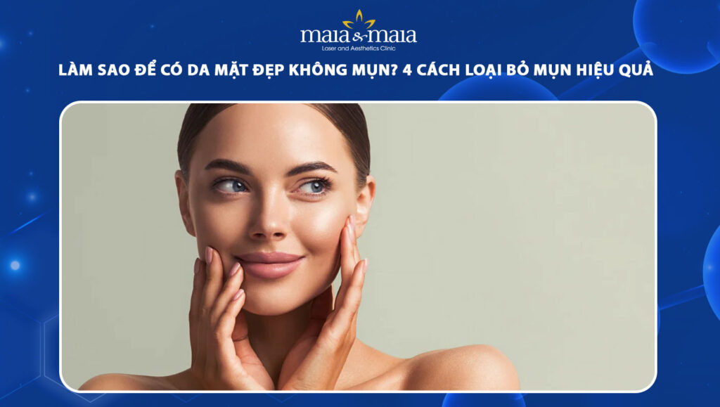 Làm sao để có da mặt đẹp không mụn? 4 cách trị mụn hiệu quả 1 làm sao để có da mặt đẹp không mụn