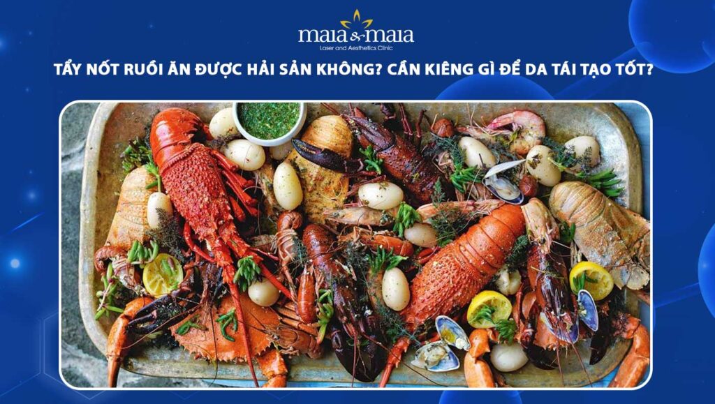 Tẩy nốt ruồi ăn được hải sản không? Cần kiêng khem những gì? 1 tẩy nốt ruồi ăn được hải sản không