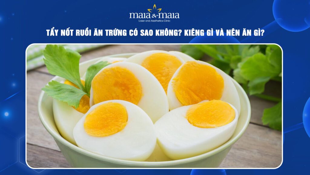 Tẩy nốt ruồi ăn trứng có sao không? Kiêng gì và nên ăn gì? 1 tẩy nốt ruồi ăn trứng có sao không