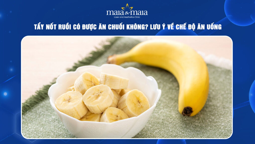 Tẩy nốt ruồi có được ăn chuối không? Lưu ý về chế độ ăn uống 1 tẩy nốt ruồi có được ăn chuối không