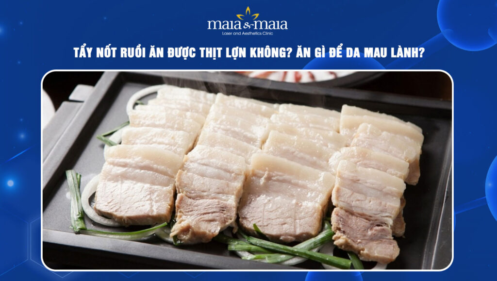 tẩy nốt ruồi ăn được thịt lợn không