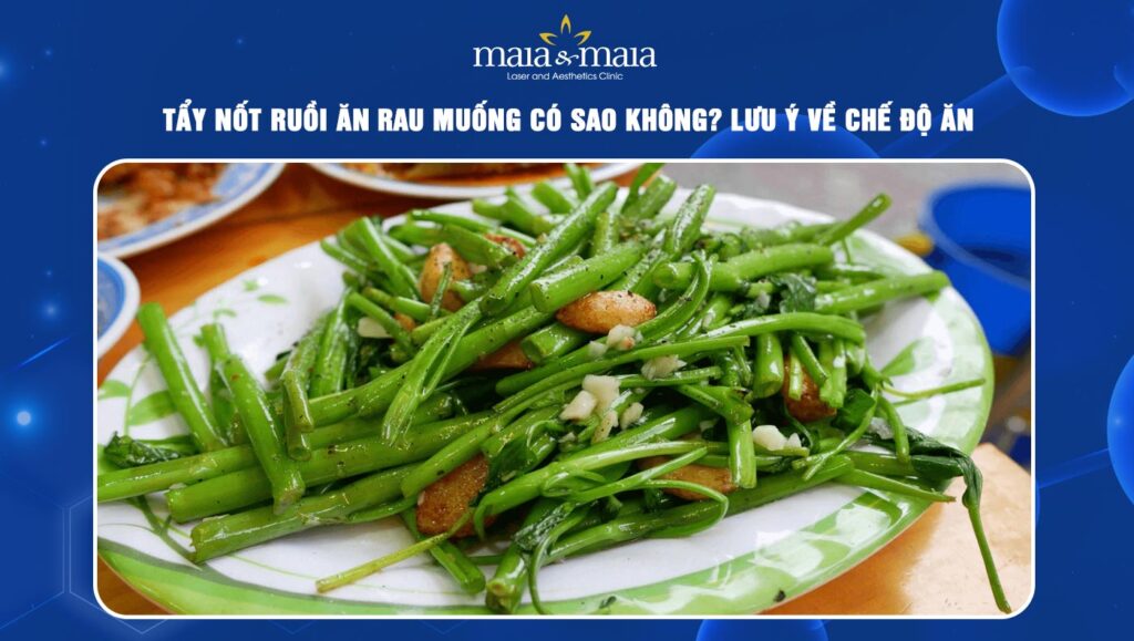 Tẩy nốt ruồi ăn rau muống có sao không? Lưu ý về chế độ ăn 1 tẩy nốt ruồi ăn rau muống có sao không