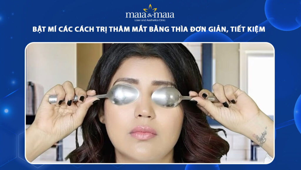 Bật mí các cách trị thâm mắt bằng thìa đơn giản, tiết kiệm 1 trị thâm mắt bằng thìa