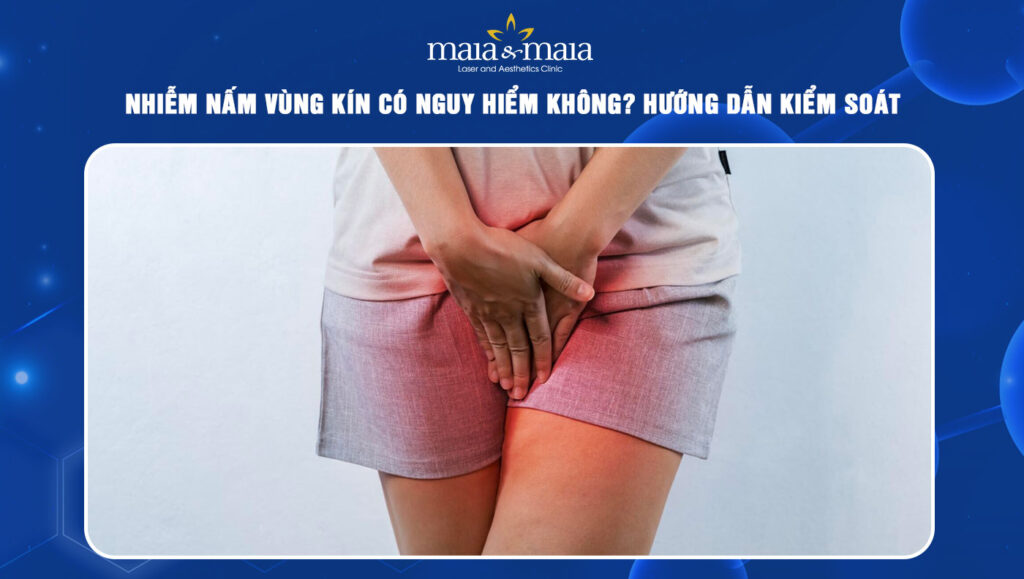 Nấm vùng kín có nguy hiểm không? Lưu ý để kiểm soát bệnh 1 nấm vùng kín có nguy hiểm không