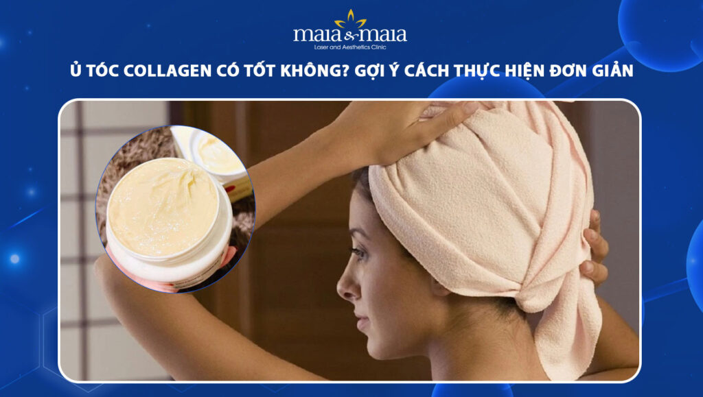 Ủ tóc collagen có tốt không? Gợi ý cách thực hiện đơn giản 1 ủ tóc collagen