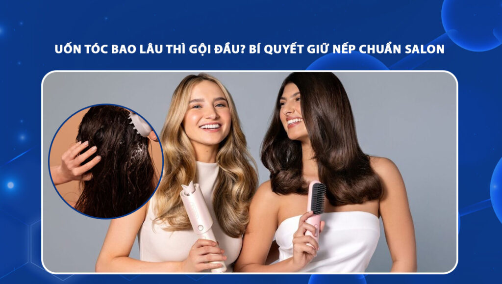 uốn tóc bao lâu thì gội đầu
